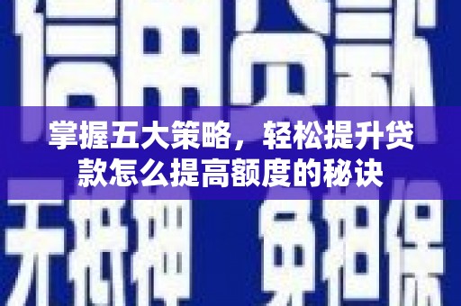 高阳掌握五大策略，轻松提升贷款怎么提高额度的秘诀