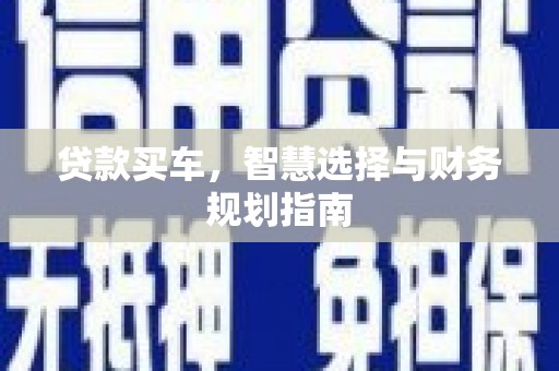 高阳贷款买车，智慧选择与财务规划指南