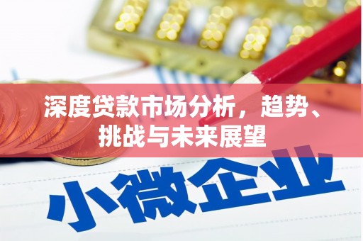高阳深度贷款市场分析，趋势、挑战与未来展望