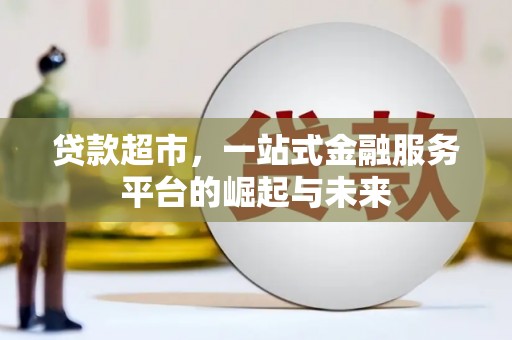 高阳贷款超市，一站式金融服务平台的崛起与未来