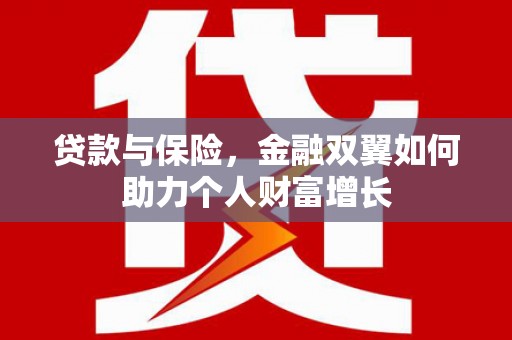 高阳贷款与保险，金融双翼如何助力个人财富增长