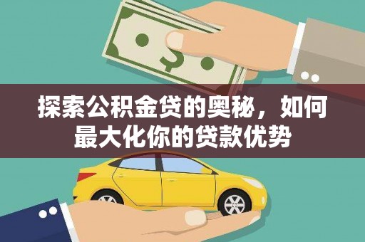 高阳探索公积金贷的奥秘，如何最大化你的贷款优势