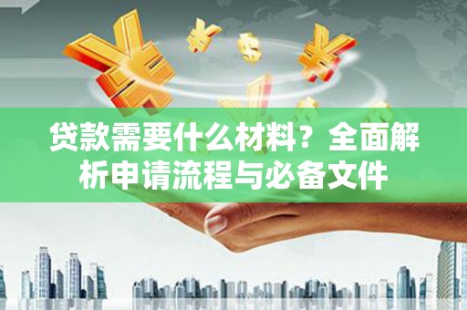 高阳贷款需要什么材料？全面解析申请流程与必备文件