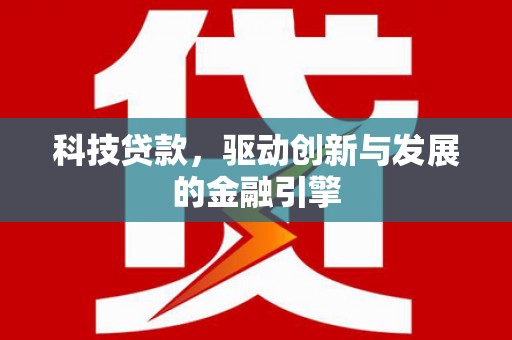 高阳科技贷款，驱动创新与发展的金融引擎