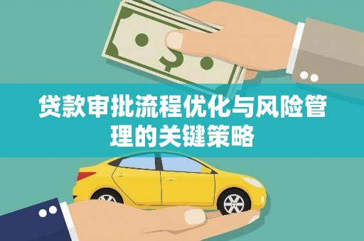 高阳贷款审批流程优化与风险管理的关键策略