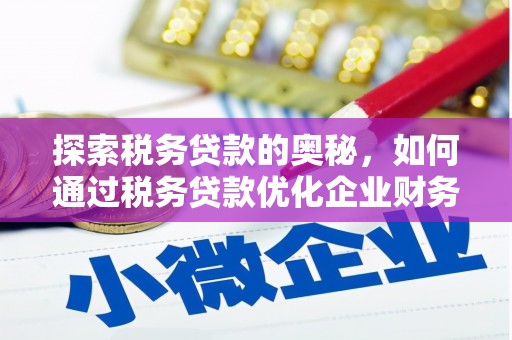 高阳探索税务贷款的奥秘，如何通过税务贷款优化企业财务