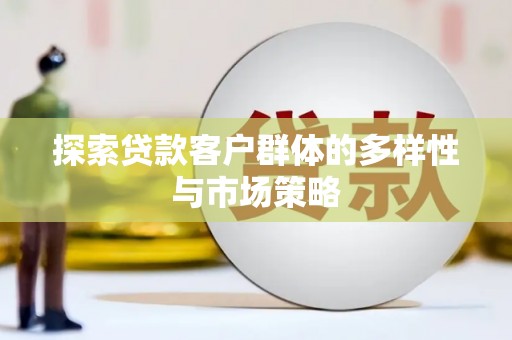 高阳探索贷款客户群体的多样性与市场策略
