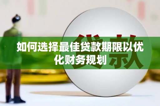 高阳如何选择最佳贷款期限以优化财务规划