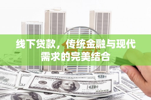 高阳线下贷款，传统金融与现代需求的完美结合