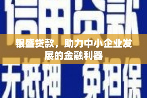 高阳银盛贷款，助力中小企业发展的金融利器