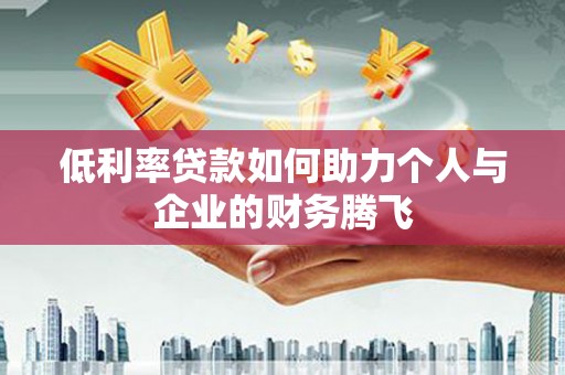 高阳低利率贷款如何助力个人与企业的财务腾飞
