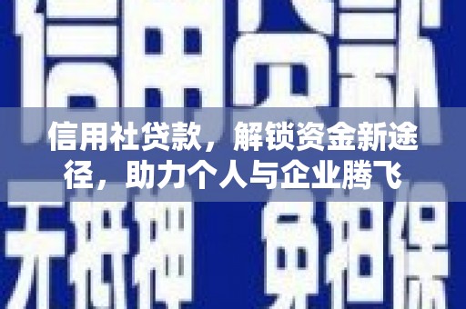 高阳信用社贷款，解锁资金新途径，助力个人与企业腾飞