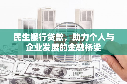 高阳民生银行贷款，助力个人与企业发展的金融桥梁