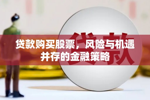 高阳贷款购买股票，风险与机遇并存的金融策略