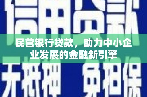 高阳民营银行贷款，助力中小企业发展的金融新引擎