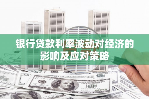 高阳银行贷款利率波动对经济的影响及应对策略