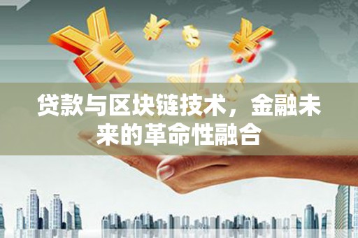 高阳贷款与区块链技术，金融未来的革命性融合