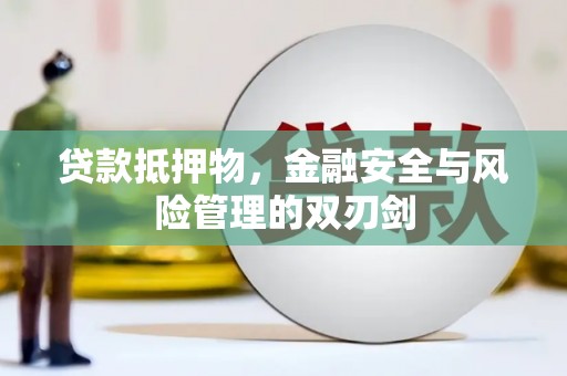 高阳贷款抵押物，金融安全与风险管理的双刃剑