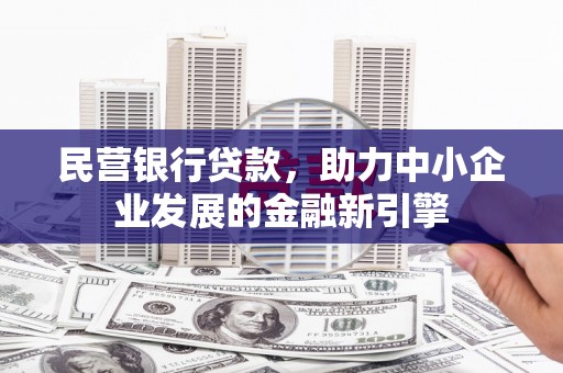 高阳民营银行贷款，助力中小企业发展的金融新引擎