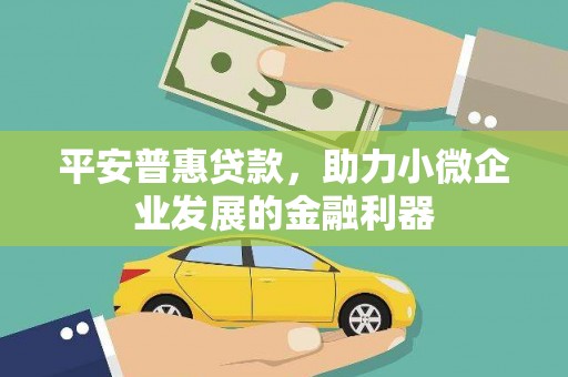 高阳平安普惠贷款，助力小微企业发展的金融利器